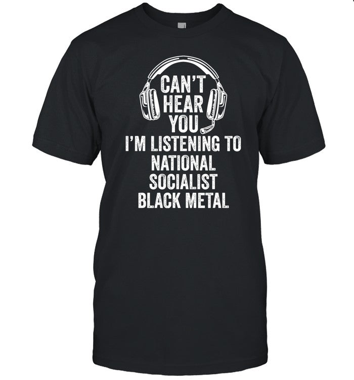 Blackmetalcringe Can't Hear You I'm Listening To National Socialist Black Metal Shirt