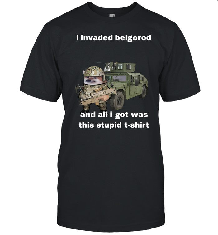 I Invaded Belgorod And All I Got Was This Stupid T-Shirt Hoodie