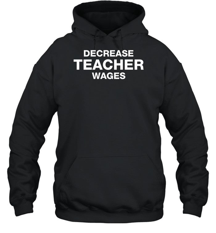 Decrease Teacher Wages Hoodie