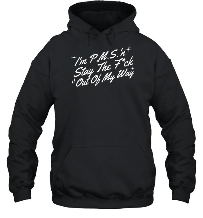 I'm P.M.S 'N Stay The Fuck Out Of My Way Hoodie