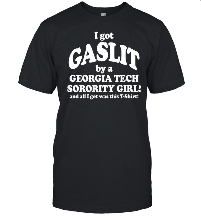 I Got Gaslit By A Georgia Tech Sorority Girl And All I Got Was This T-Shirt Hoodie