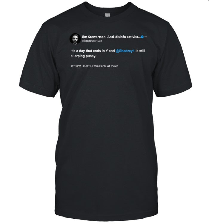 Shadzey1 Jim Stewartson Anti-Disinfo Activist It's A Day That Ends In Y T-Shirt