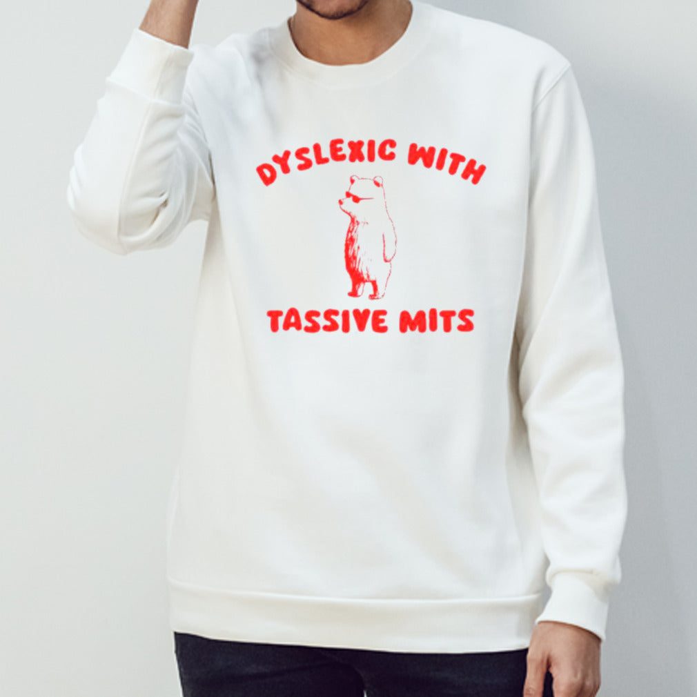 bear dyslexic with tassive mits shirts