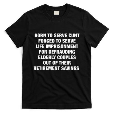 Born To Serve Cunt Forced To Serve Life Imprisonment For Defrauding Elderly Coup T-Shirt