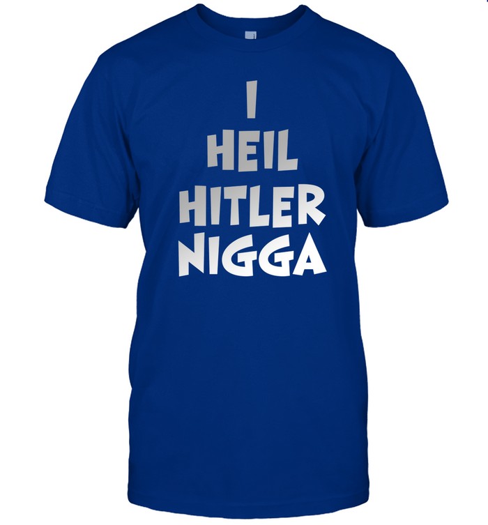 I Heil Hitler Nigga Shirt
