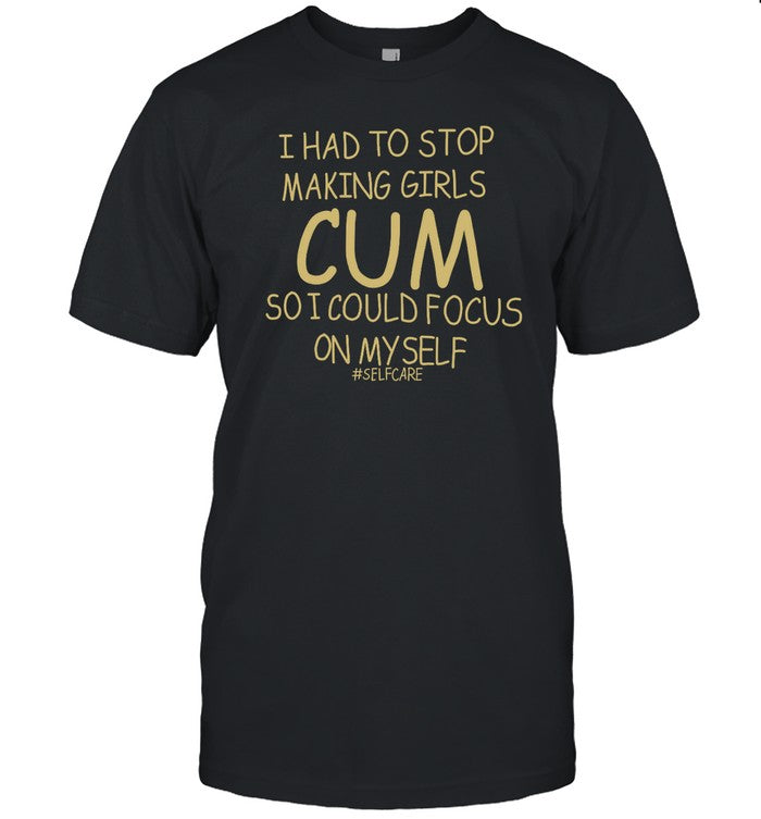 I Had To Stop Making Girls Cum So I Could Focus On Myself Selfcare Hoodie