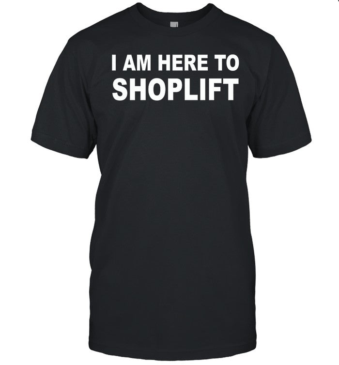 I Am Here To Shoplift Hoodie