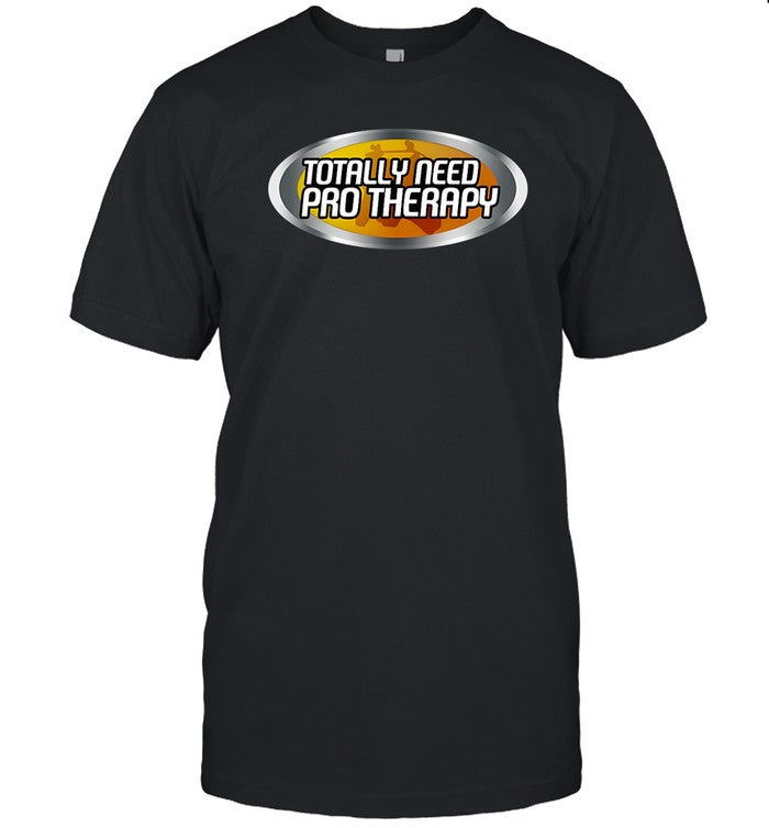 Totally Need Pro Therapy Shirt