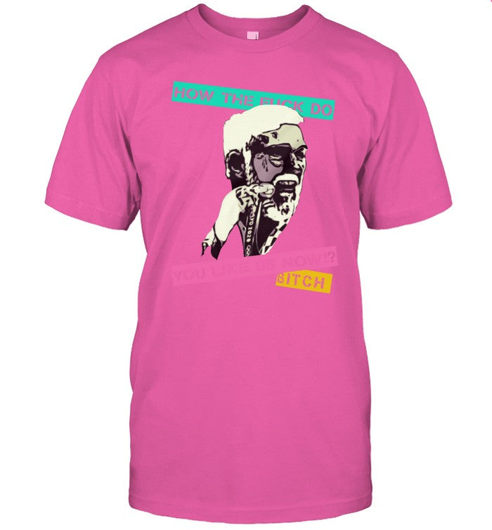 Funny How The Fuck Do You Like Us Now Bitch Fiesta T Shirt