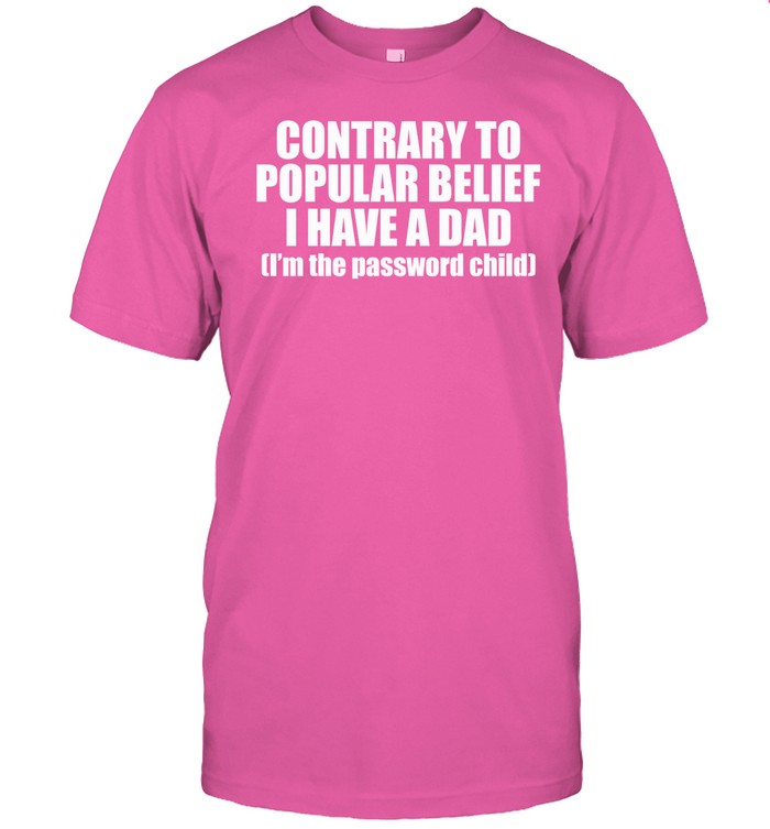 Contrary To Popular Belief I Have A Dad Iâ€™M The Password Child Shirt