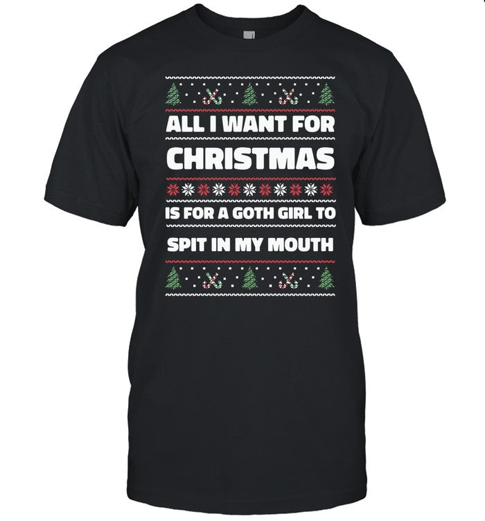 All I Want For Christmas Is A Goth Girl To Spit In My Mouth Shirt