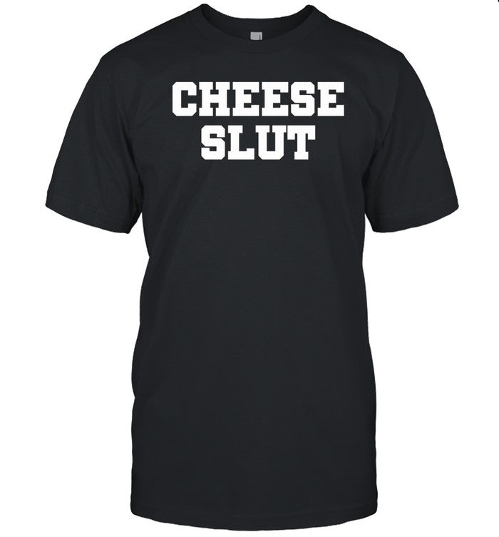 Shirts That Go Hard Cheese Slut Shirt