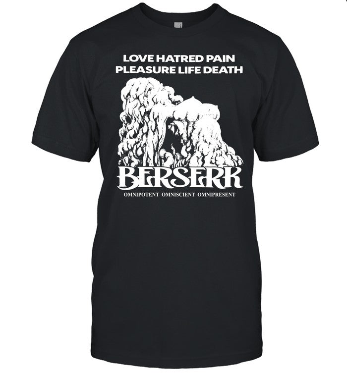 Love Hatred Pain Pleasure Life Death Berserk Omnipotent Omniscient Omnipresent Shirt