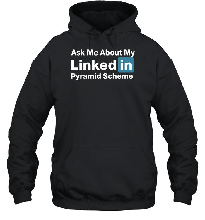 Ask Me About My Linked In Pyramid Scheme Hoodie