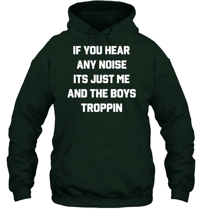If You Hear Any Noise It's Just Me And The Boys Troppin Hoodie