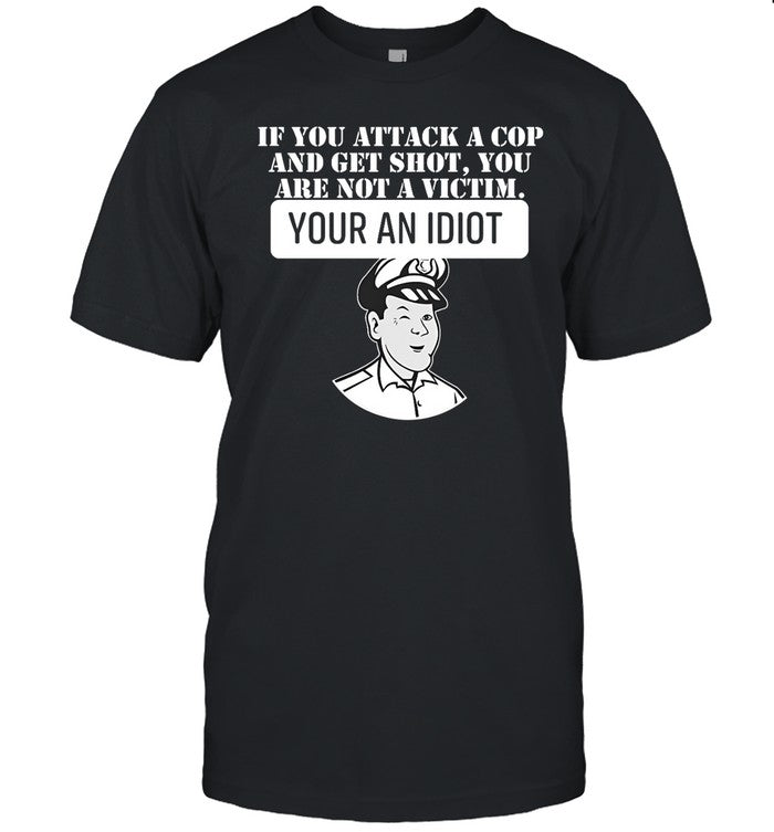 If You Attack A Cop And Get Shot You Are Not A Victim Your An Idiot Hoodie