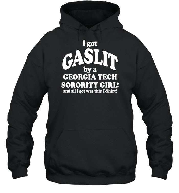 I Got Gaslit By A Georgia Tech Sorority Girl And All I Got Was This T-Shirt Hoodie