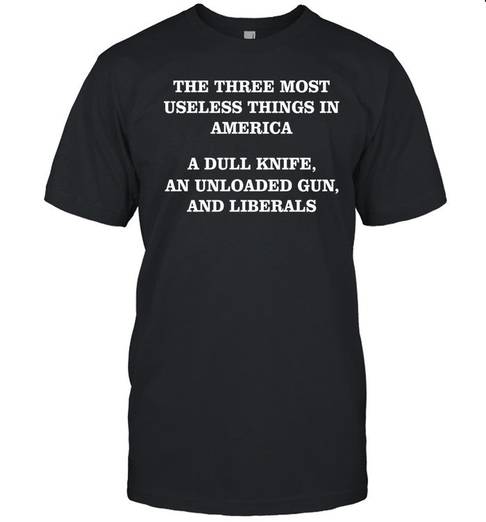 The Three Most Useless Things In America A Dull Knife An Unloaded Gun And Liberals Hoodie