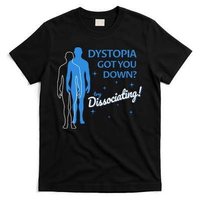 Dystopia Got You Down Try Dissociating T-Shirt