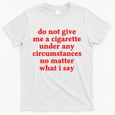 Do Not Give Me A Cigarette Under Any Circumstances T-Shirt