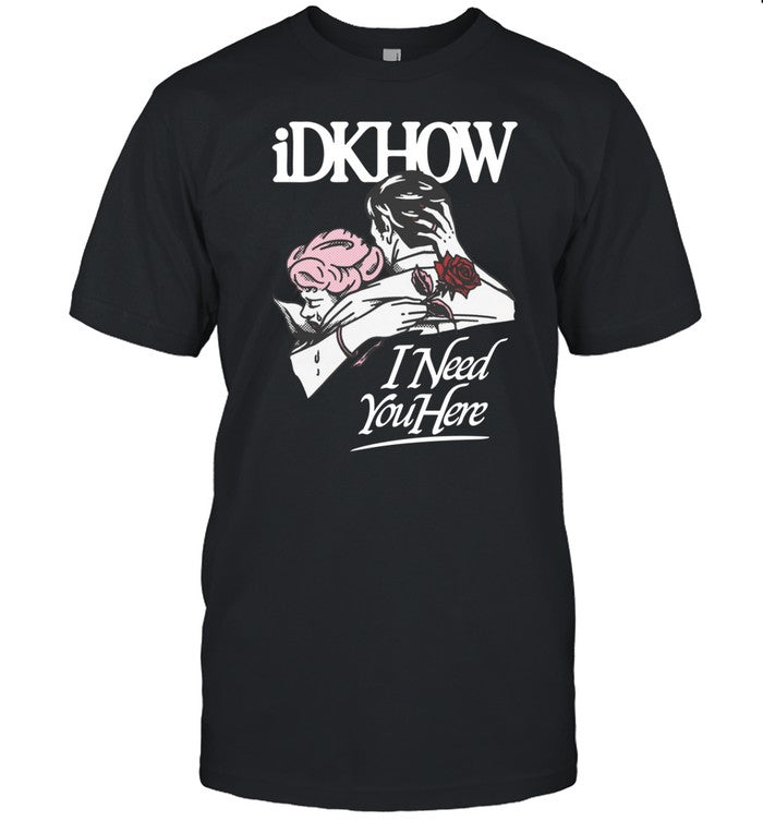 Idkhow Valentine's Day I Need You Here Shirt
