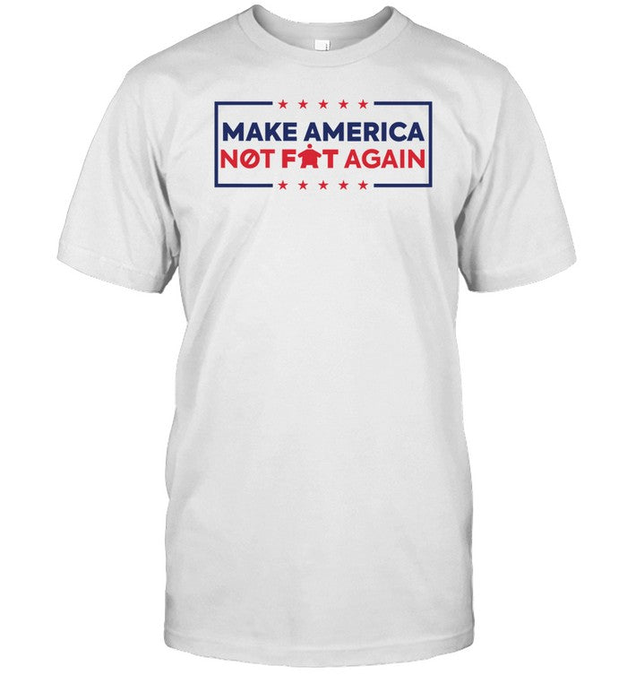 Limited Make America Not Fat Again Shirt