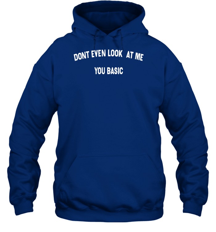 Dont Even Look At Me You Basic Hooded Sweatshirt