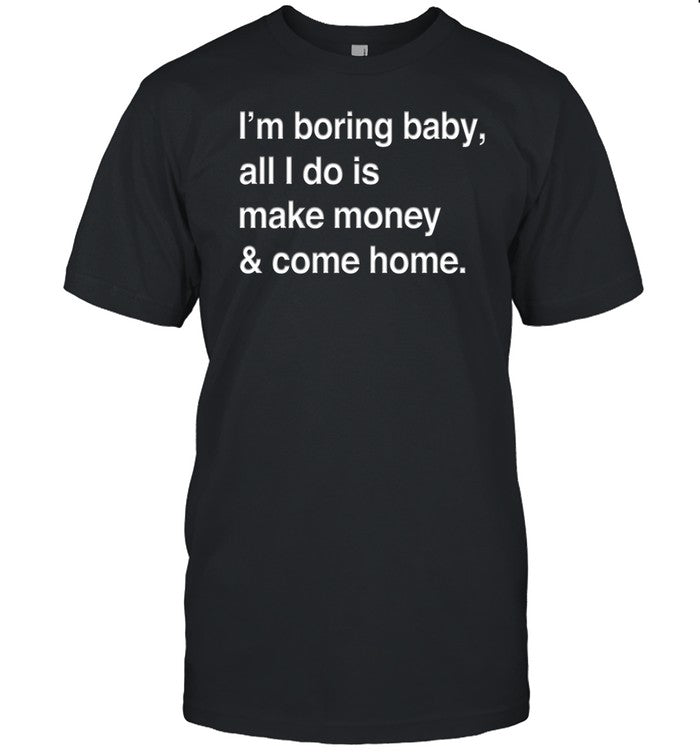 Limited Kawhi Leonard's Wearing I'm Boring Baby All I Do Is Make Money & Come Home Shirt