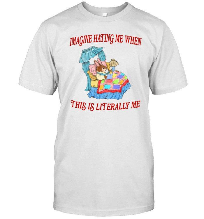 Shirt Jmcgg Imagine Hating Me When This Is Literally Me