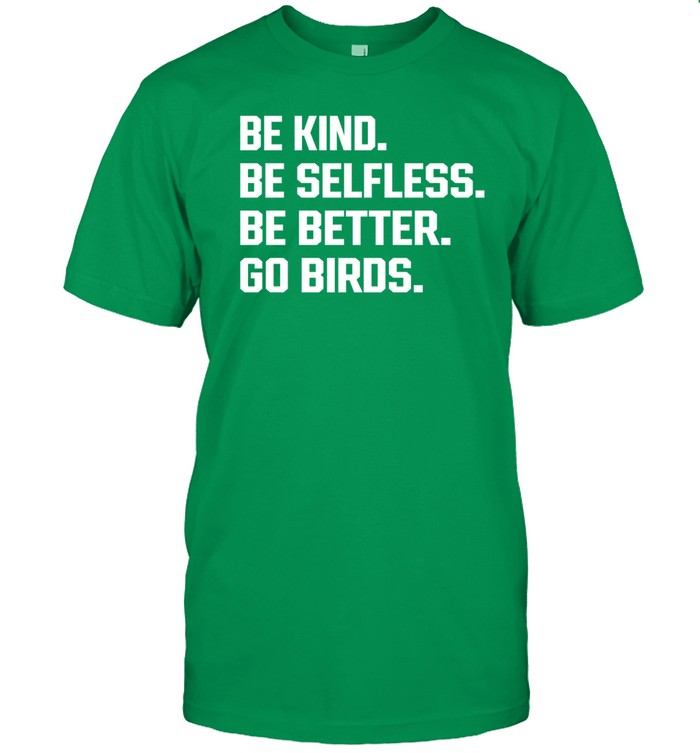 Be Kind Be Selfless Be Better Go Birds T Shirt