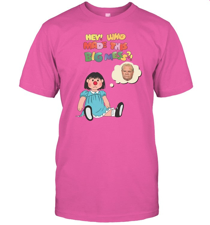 Shirt Hey Who Made This Big Mess Doug Ford Edition