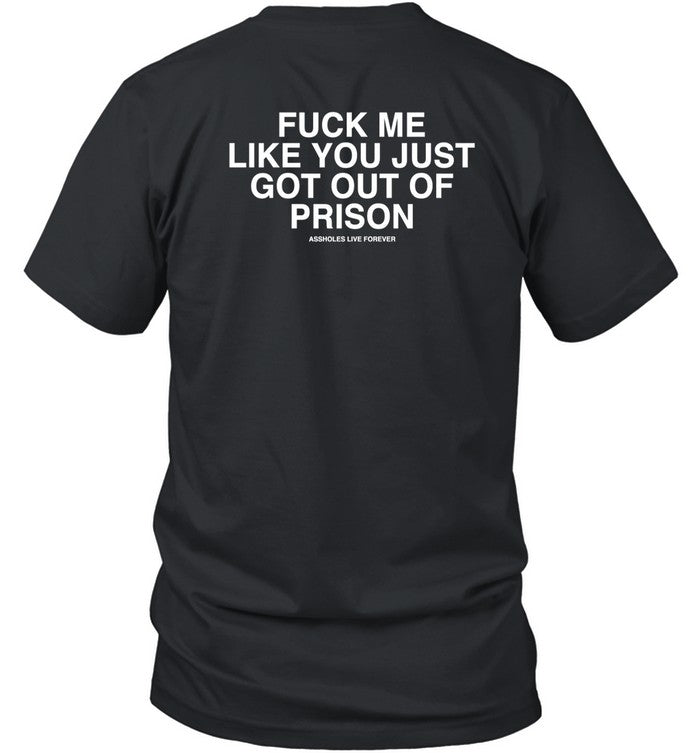 Fuck Me Like You Just Got Out Of Prison Assholes Live Forever