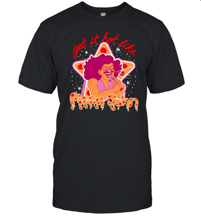 Shirt Pizza John Get It Hot Like