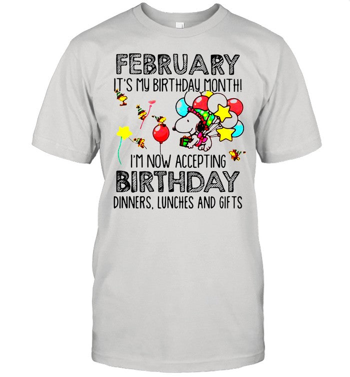 February Itâ€™s My Birthday Month Iâ€™m Now Accepting Birthday Dinners Lunches And Gifts Snoopy shirt