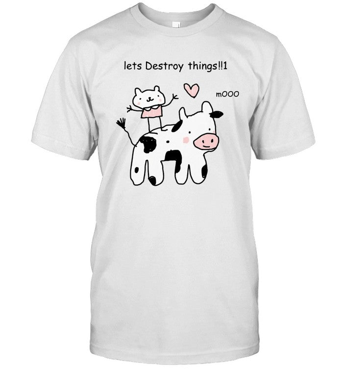 Lets Destroy Things Mooo Shirt
