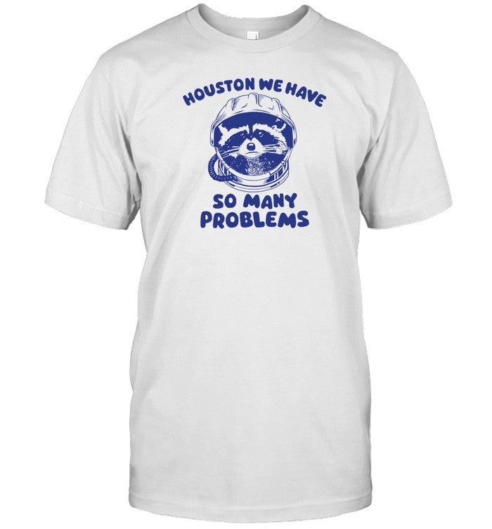 Shirt Houston We Have So Many Problems Raccoon
