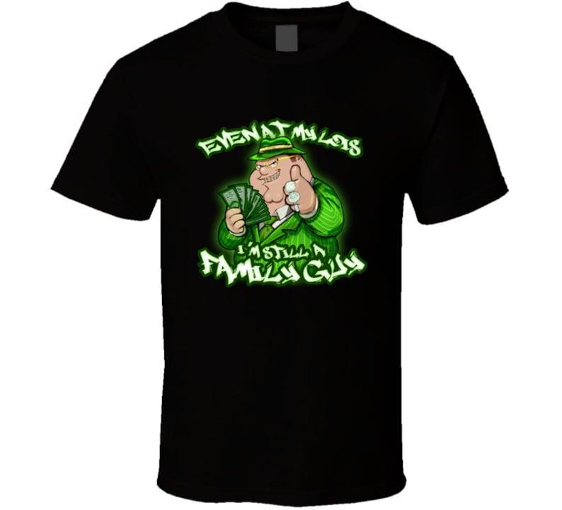 Even At My Lois I'm Still A Family Guy Peter Griffin Funny Family Guy Cartoon Tv Show Gangster Meme T Shirt