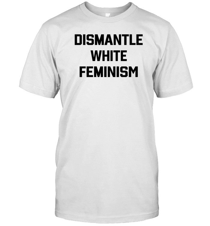 Shirt Dismantle White Feminism