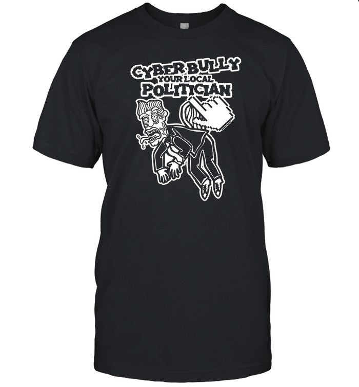Shirt Cyberbully Your Local Politicians