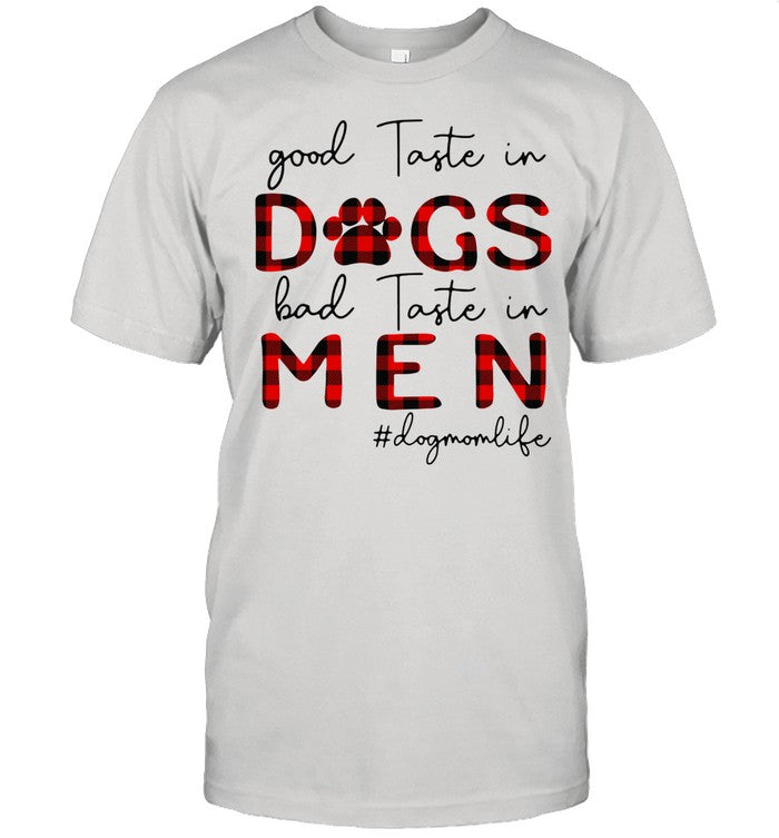 Good Taste In Dogs Bad Taste In Men Dogmomlife shirt