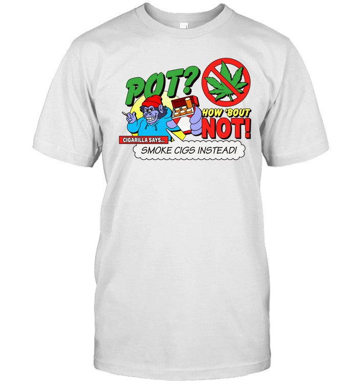 Pot How 'Bout Not Cigarilla Says Smoke Cigs Instead Tee