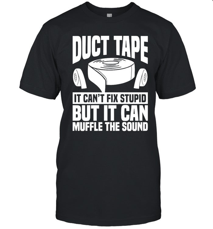 Duct Tape It Can'T Fix Stupid But It Can Muffle The Sound T Shirt New_2