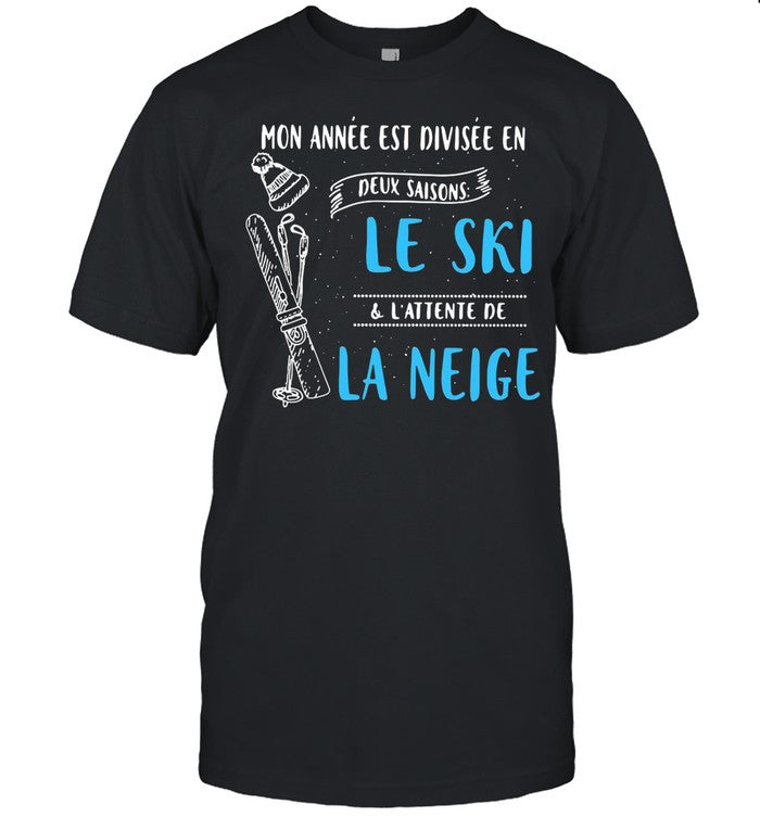 Mon Annee Est Divisee En Deux Saisons Le Ski And Lâ€™attente De La Neige shirt