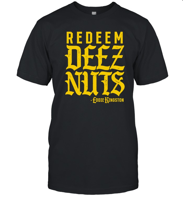 Redeem Deez Nuts Eddie Kingston Shirts