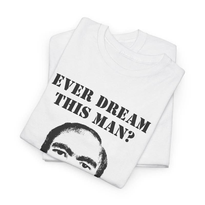 EVER DREAM THIS MAN? SHIRT