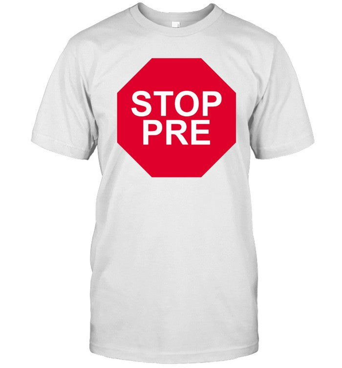 stop pre meaning shirt Tee