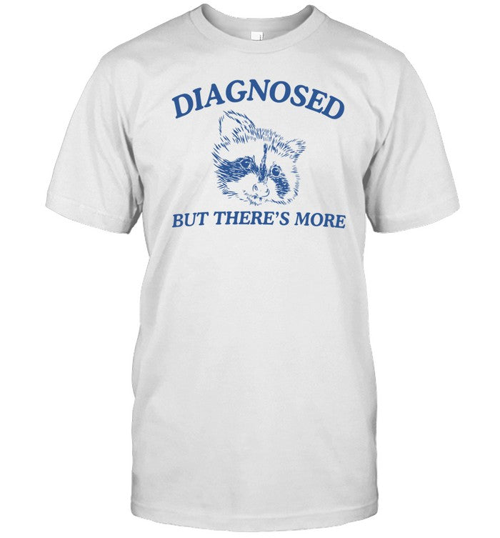 Dishonorable Mentions Diagnosed But There's More Raccoon Shirt