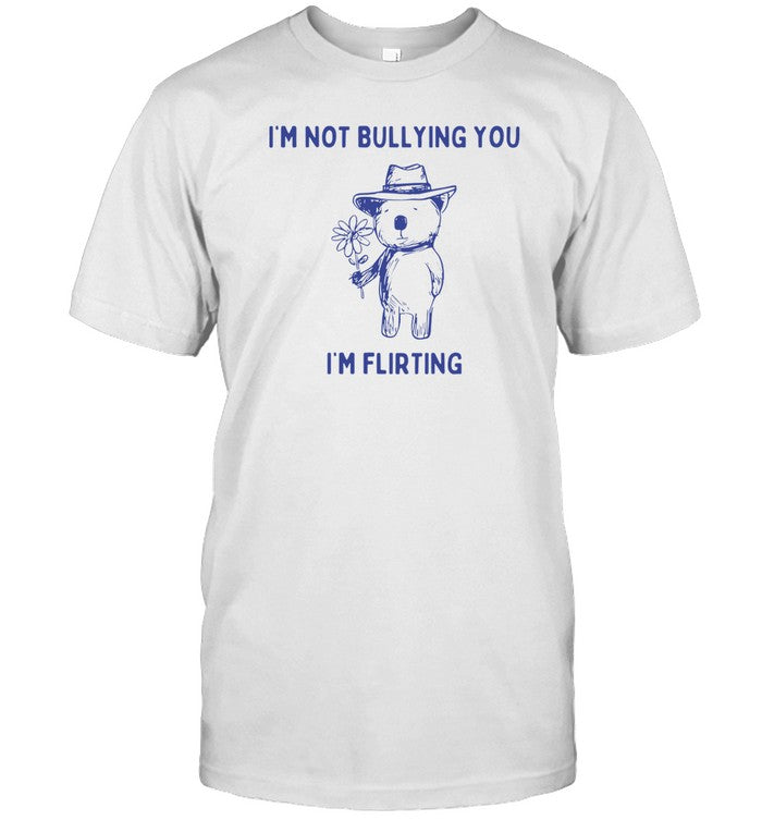 Shirt Teeheelondon Shop Bear I'm Not Bullying You I'm Flirting