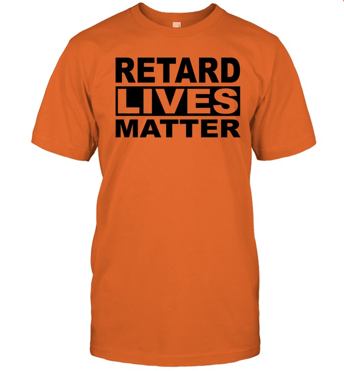 Retard Lives Matter Shirt