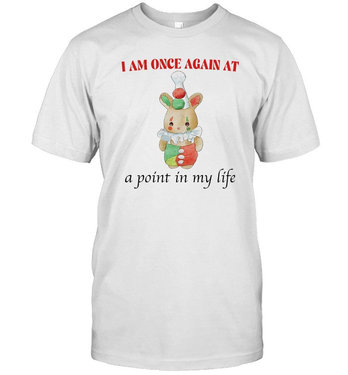 Shirt I Am Once Again At A Point In My Life